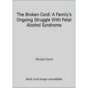 The Broken Cord: A Family's Ongoing Struggle With Fetal Alcohol Syndrome [Hardcover - Used]