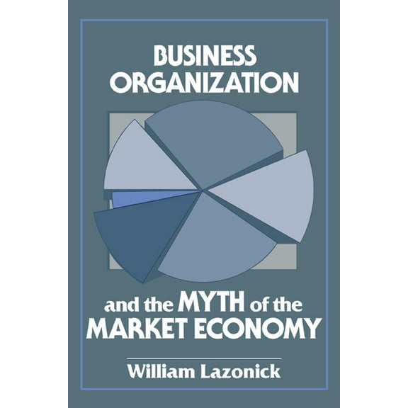 Business Organization and the Myth of the Market Economy, (Paperback)