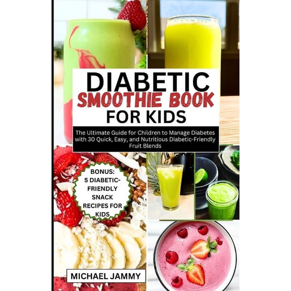 Diabetic Smoothie Recipes Book for Kids: The Ultimate Guide for Children to Manage Diabetes with 30 Quick, Easy, and Nutritious Diabetic-Friendly Fruit Blends (Paperback)