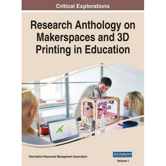 Research Anthology on Makerspaces and 3D Research Anthology on Makerspaces and 3D Printing in Education, VOL 1, Book 1, (Hardcover)