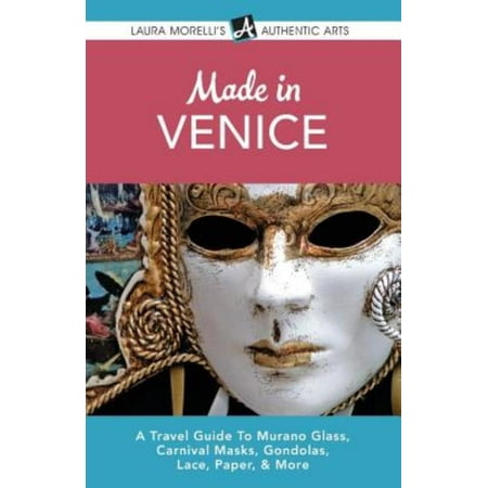 Venice: A Travel Guide to Murano Glass, Carnival Masks, Gondolas, Lace, Paper, & More