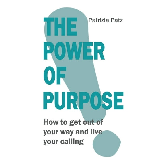 The Power Of Purpose: How to get out of your way and live your calling, (Paperback)