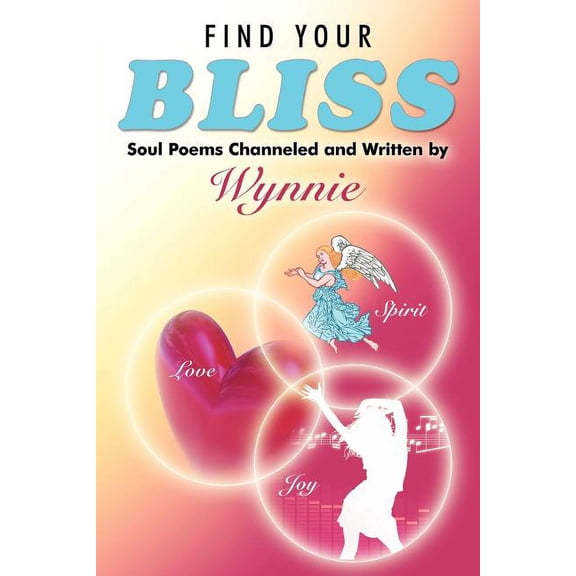 Find Your Bliss: Soul Poems Channeled and Written by  Paperback  Wynnie