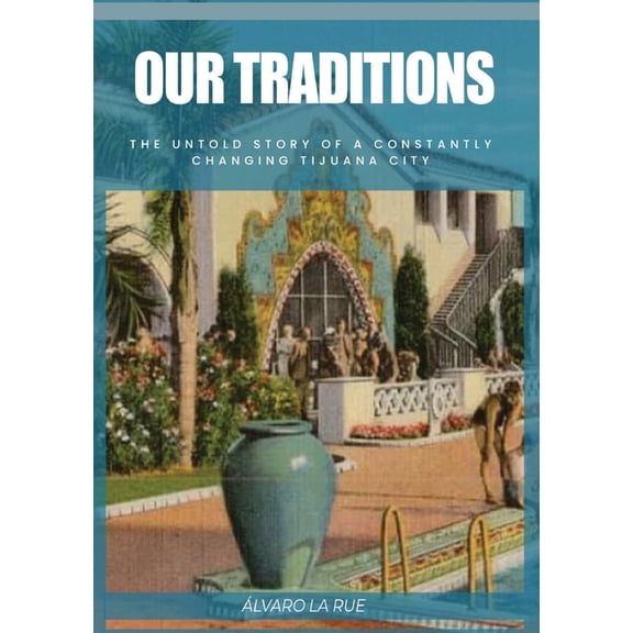Our Traditions: The Untold Story of Constantly Changing Tijuana City, (Paperback)