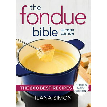 The Fondue Bible : The 200 Best Recipes (Best Fondue In Gruyere Switzerland)