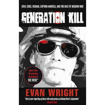 Generation Kill : Living Dangerously on the Road to Baghdad with the Ultraviolent Marines of Bravo Company. Evan