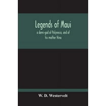 Legends Of Maui - A Demi-God Of Polynesia, And Of His Mother Hina, (Paperback)