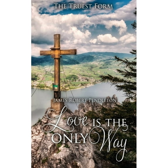 Love Is The Only Way: The Truest Form, (Hardcover)