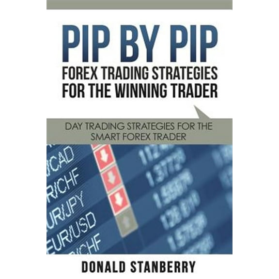 Pip by Pip: Forex Trading Strategies for the Winning Trader: Day Trading Strategies for the Smart Forex Trader (Paperback)