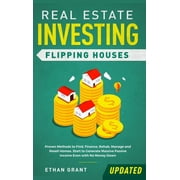 Real Estate Investing : Flipping Houses (Updated): Proven Methods to Find, Finance, Rehab, Manage and Resell Homes. Start to Generate Massive Passive Income Even with No Money Down (Hardcover)