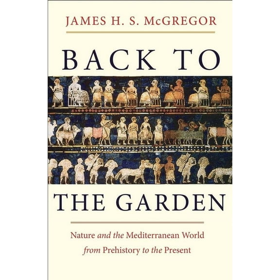 Back to the Garden: Nature and the Mediterranean World from Prehistory to the Present, (Hardcover)