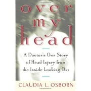 Over My Head : A Doctor's Own Story of Head Injury from the Inside Looking Out