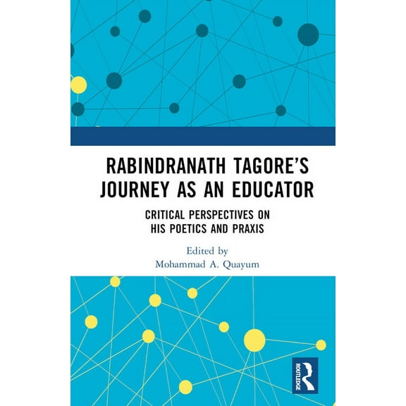 Rabindranath Tagore's Journey as an Educator: Critical Perspectives on His Poetics and Praxis, (Hardcover)