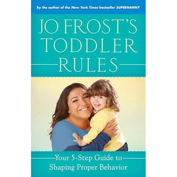 Pre-Owned Jo Frost's Toddler Rules: Your 5-Step Guide to Shaping Proper Behavior (Paperback) 034554238X 9780345542380