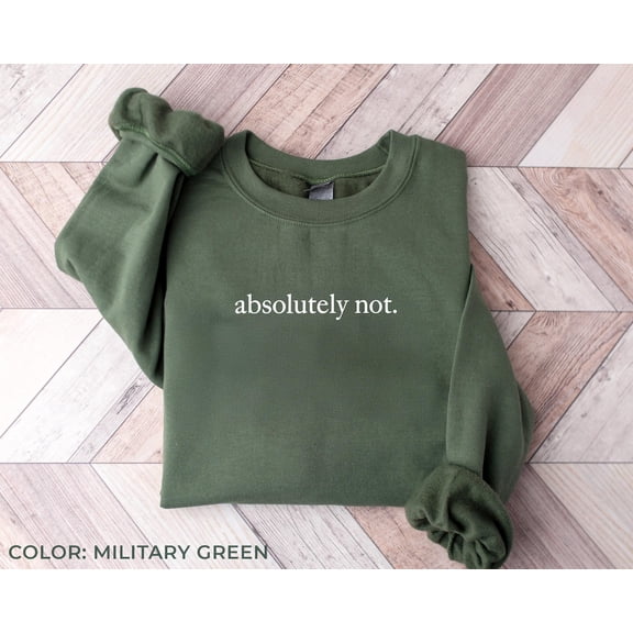 Absolutely Not, Swearshirt, Statement Sweatshirt, Mom Dad Life Shirt, Friend, Trendy Sweatshirt T1, F2116 Tshirt All Size S-5XL