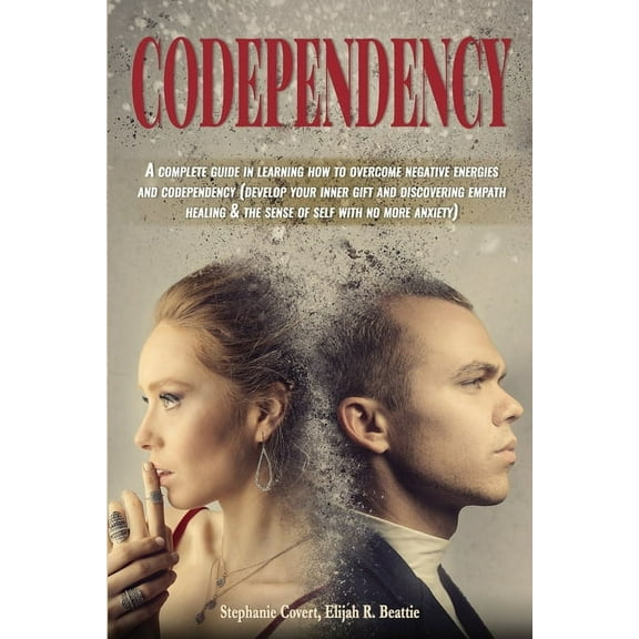 Codependency: A complete guide in learning how to overcome negative energies and codependency (develop your inner gift and discovering empath healing & the sense of self with no more anxiety) (Paperba