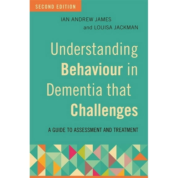 Understanding Behaviour in Dementia That Challenges, Second Edition: A Guide to Assessment and Treatment, (Paperback)