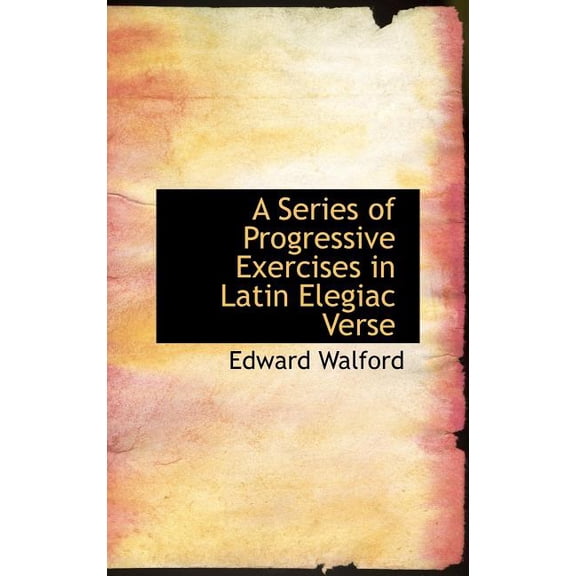 A Series of Progressive Exercises in Latin Elegiac Verse (Hardcover)