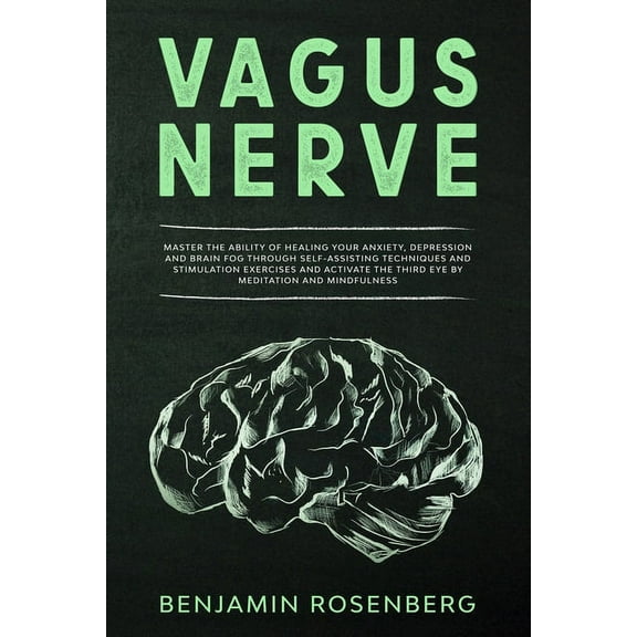 Vagus Nerve: : Master the Ability of Healing your Anxiety, Depression and Brain Fog through Self-Assisting Techniques and Stimulati
