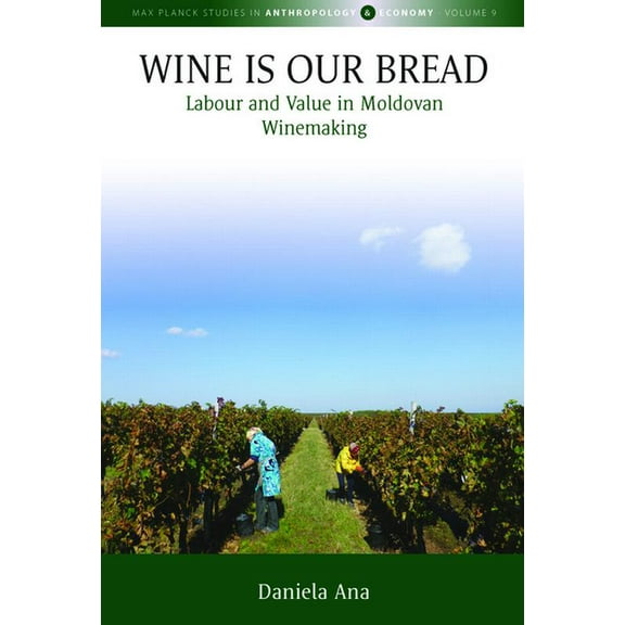 Max Planck Studies in Anthropology and E Wine Is Our Bread: Labour and Value in Moldovan Winemaking, Book 9, (Paperback)