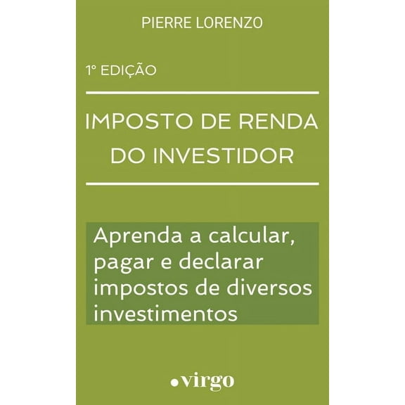Imposto de Renda do Investidor: Aprenda a Calcular, Pagar e Declarar Impostos de Diversos Investimentos (Versão Estendid, (Paperback)