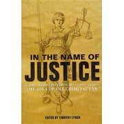 In the Name of Justice : Leading Experts Reexamine the Classic Article, The Aims of the Criminal Law (Hardcover)