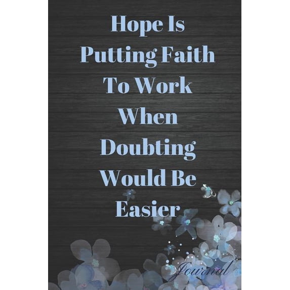 Hope Is Putting Faith to Work When Doubting Would Be Easier Journal: Inspirational Bible Study Sermon Writing Workbook