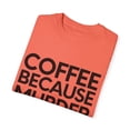 thumbnail image 3 of Fun Saying Coffee Because Murder Is Wrong Women Men Sarcasm Novelty Sarcastic Coffee Because Murder Is Wrong Unisex Garment-Dyed T-shirt, 3 of 4