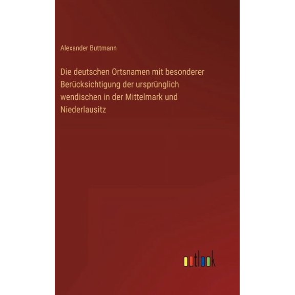 Die deutschen Ortsnamen mit besonderer Berücksichtigung der ursprünglich wendischen in der Mittelmark und Niederlausitz (Hardcover)