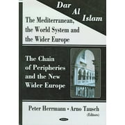 Dar Al Islam. the Mediterranean, the World System And the Wider Europe : The Chain of Peripheries And the New Wider Europe