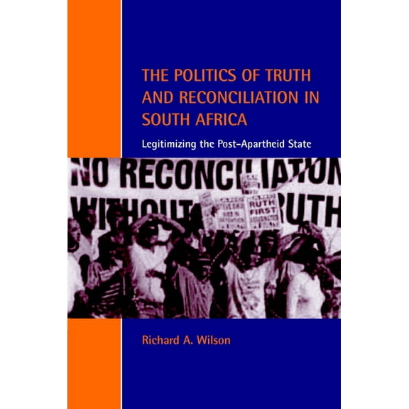 Cambridge Studies in Law and Society The Politics of Truth and Reconciliation in South Africa: Legitimizing the Post-Apartheid State, (Paperback)
