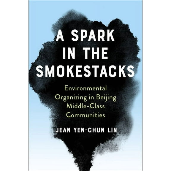 A Spark in the Smokestacks: Environmental Organizing in Beijing Middle-Class Communities, (Hardcover)