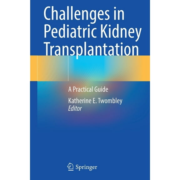 Challenges in Pediatric Kidney Transplantation: A Practical Guide, (Paperback)