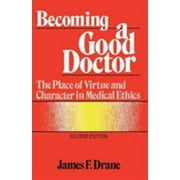 Becoming a Good Doctor: The Place of Virtue and Character in Medical Ethics, Second [Paperback - Used]