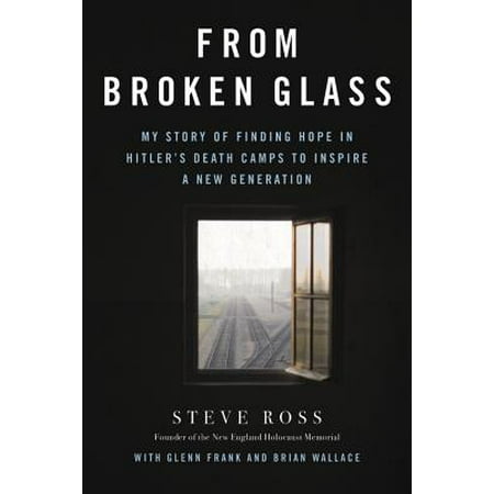 - From Broken Glass : My Story of Finding Hope in Hitler's Death Camps to Inspire a New Generation