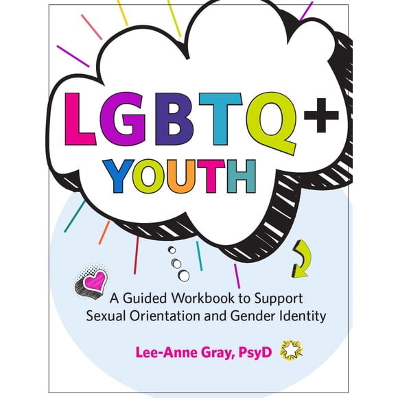 LGBTQ+ Youth: A Guided Workbook to Support Sexual Orientation and Gender Identity