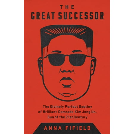 The Great Successor : The Divinely Perfect Destiny of Brilliant Comrade Kim Jong (Best Of Lil Kim)