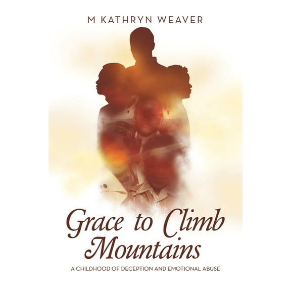 Grace to Climb Mountains: A Childhood of Deception and Emotional Abuse, (Paperback)