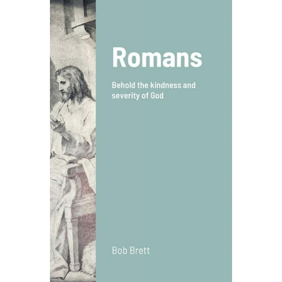 Romans: Behold the kindness and severity of God, (Paperback)