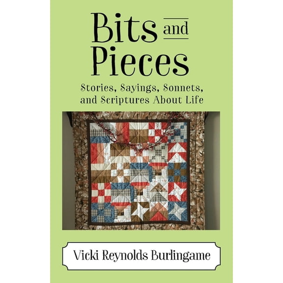 Bits and Pieces: Stories, Sayings, Sonnets, and Scriptures About Life, (Paperback)