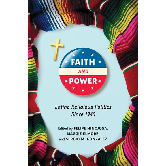 Faith and Power: Latino Religious Politics Since 1945, (Hardcover)