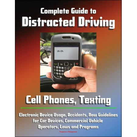 Complete Guide to Distracted Driving: Cell Phones, Texting, Electronic Device Usage, Accidents, New Guidelines for Car Devices, Commercial Vehicle Operators, Laws and Programs - (Best Mobile Operator Uk)