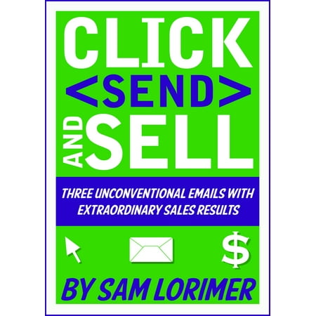 Click 'Send' and Sell! Three Unconventional Emails with Extraordinary Sales Results -