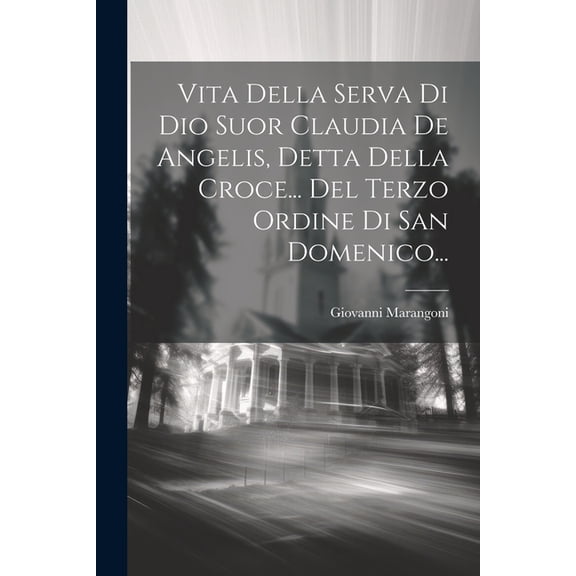 Vita Della Serva Di Dio Suor Claudia De Angelis, Detta Della Croce... Del Terzo Ordine Di San Domenico... (Paperback)