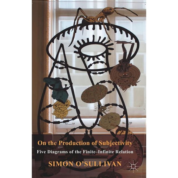On the Production of Subjectivity: Five Diagrams of the Finite-Infinite Relation, (Paperback)