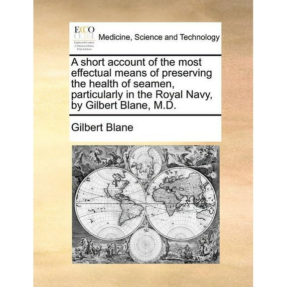 A Short Account of the Most Effectual Means of Preserving the Health of Seamen, Particularly in the Royal Navy, by Gilbert Blane, M.D. (Paperback)