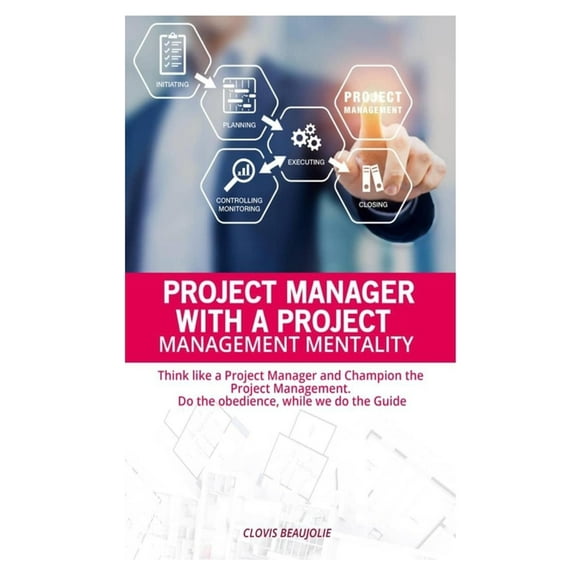 Project Manager with Project Management Mentallity : Think Like a Project Manager and Champion the Project Management. Do the Obedience While We Give the Guide (Paperback)