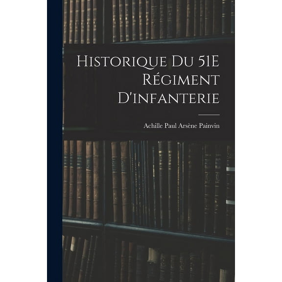 Historique Du 51E R?giment D'infanterie