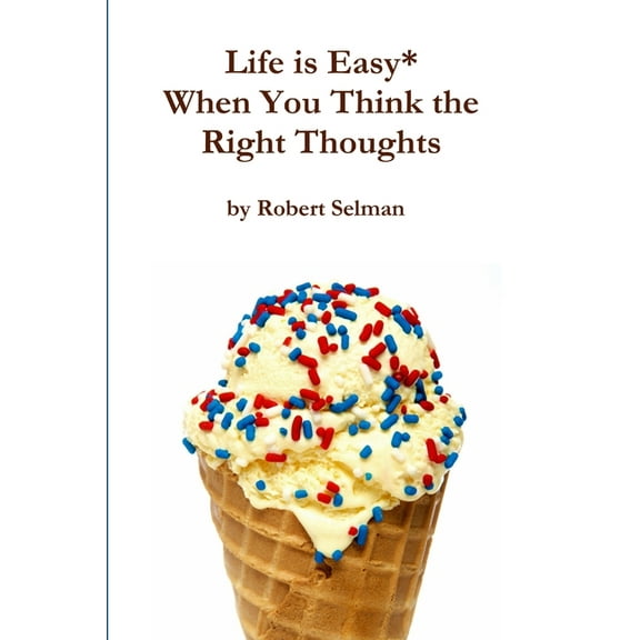 Life is Easy* When You Think the Right Thoughts (Paperback)
