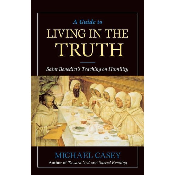 A Guide to Living in the Truth: St. Benedicts's Teaching on Humility, (Paperback)